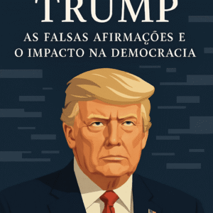 Donald Trump: As Falsas Afirmações e o Impacto na Democracia
