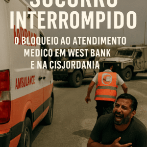 Socorro Interrompido: O Bloqueio ao Atendimento Médico em West Bank e na Cisjordânia