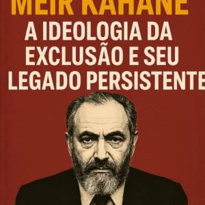 Meir Kahane: A Ideologia da Exclusão e Seu Legado Persistente