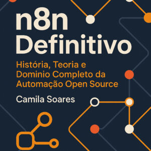 n8n Definitivo: História, Teoria e Domínio Completo da Automação Open Source